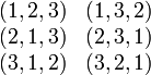 begin (1,2,3) & (1,3,2)  (2,1,3) & (2,3,1)  (3,1,2) & (3,2,1) end